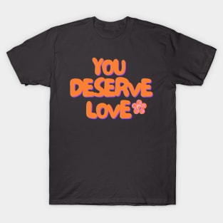 YOU DESERVE LOVE T-Shirt